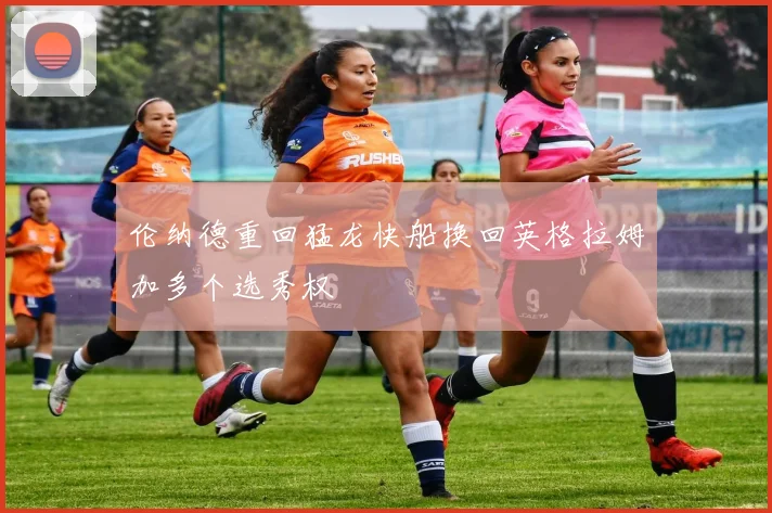 伦纳德重回猛龙快船换回英格拉姆加多个选秀权