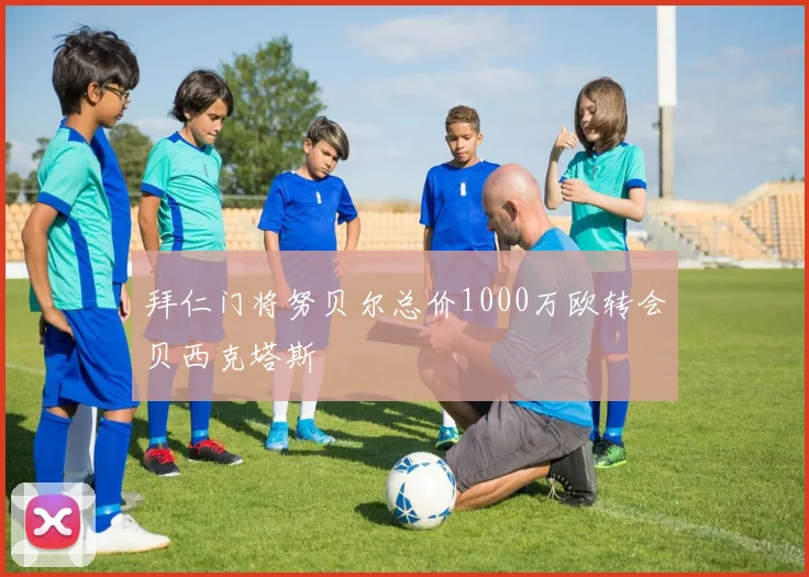 拜仁门将努贝尔总价1000万欧转会贝西克塔斯